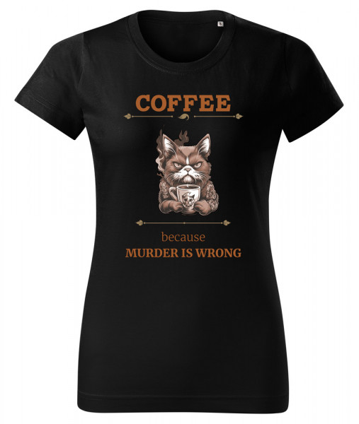 Dámské Tričko Coffee - Because Murder is Wrong